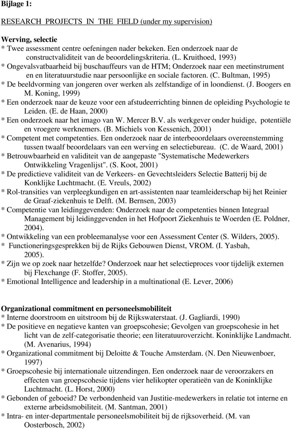 Kruithoed, 1993) * Ongevalsvatbaarheid bij buschauffeurs van de HTM; Onderzoek naar een meetinstrument en en literatuurstudie naar persoonlijke en sociale factoren. (C.