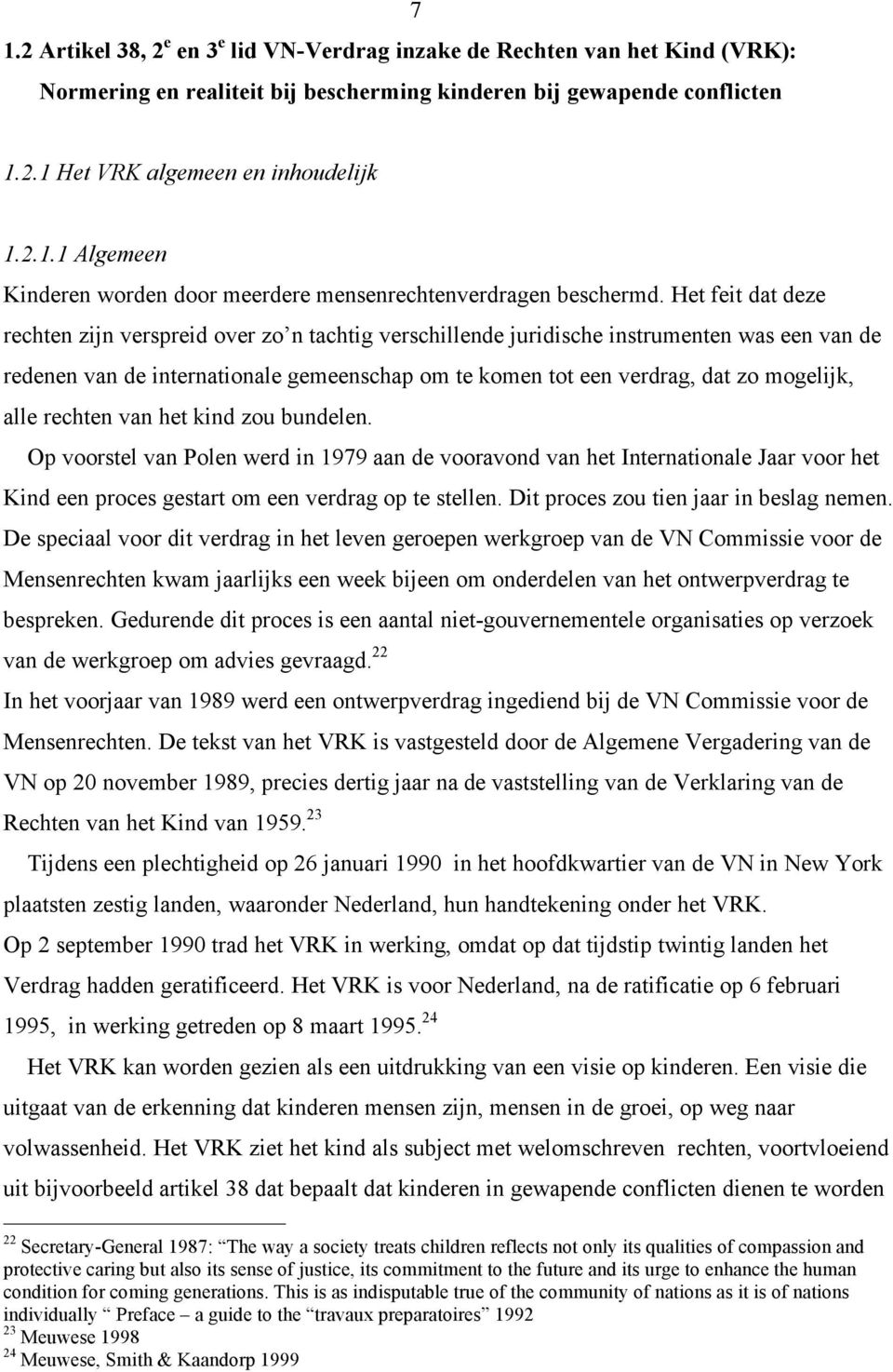 alle rechten van het kind zou bundelen. Op voorstel van Polen werd in 1979 aan de vooravond van het Internationale Jaar voor het Kind een proces gestart om een verdrag op te stellen.