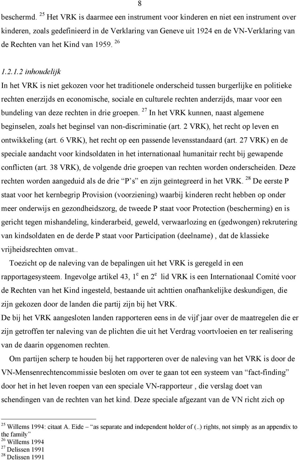 1959. 26 1.2.1.2 inhoudelijk In het VRK is niet gekozen voor het traditionele onderscheid tussen burgerlijke en politieke rechten enerzijds en economische, sociale en culturele rechten anderzijds,