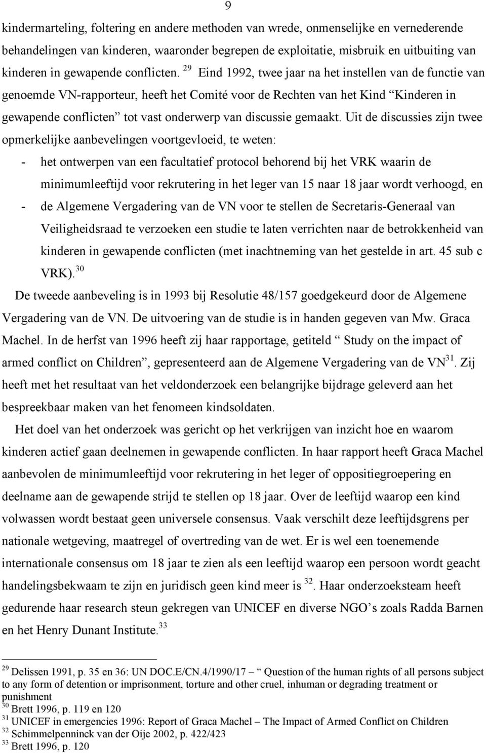 29 Eind 1992, twee jaar na het instellen van de functie van genoemde VN-rapporteur, heeft het Comité voor de Rechten van het Kind Kinderen in gewapende conflicten tot vast onderwerp van discussie