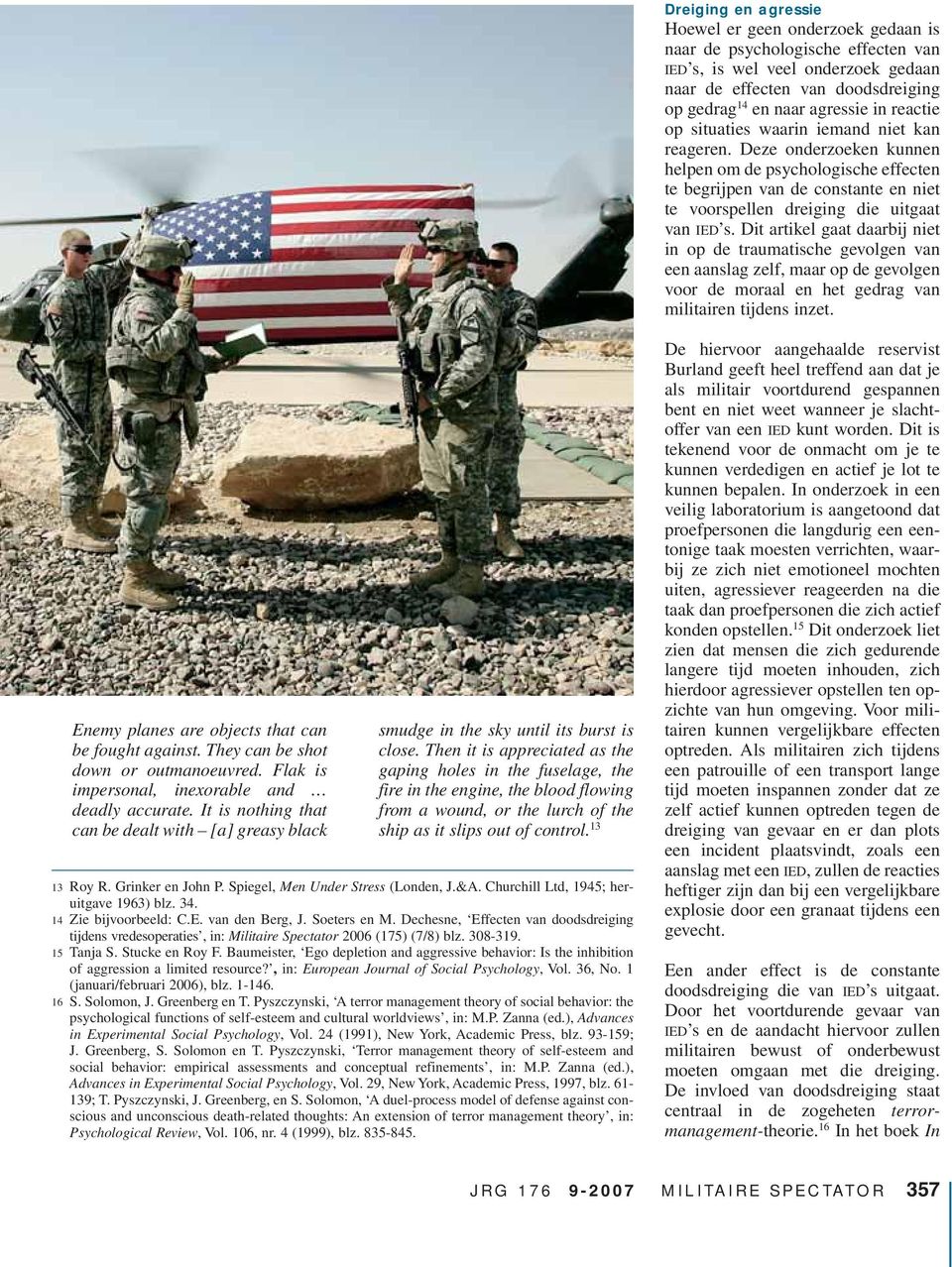 Dit artikel gaat daarbij niet in op de traumatische gevolgen van een aanslag zelf, maar op de gevolgen voor de moraal en het gedrag van militairen tijdens inzet.