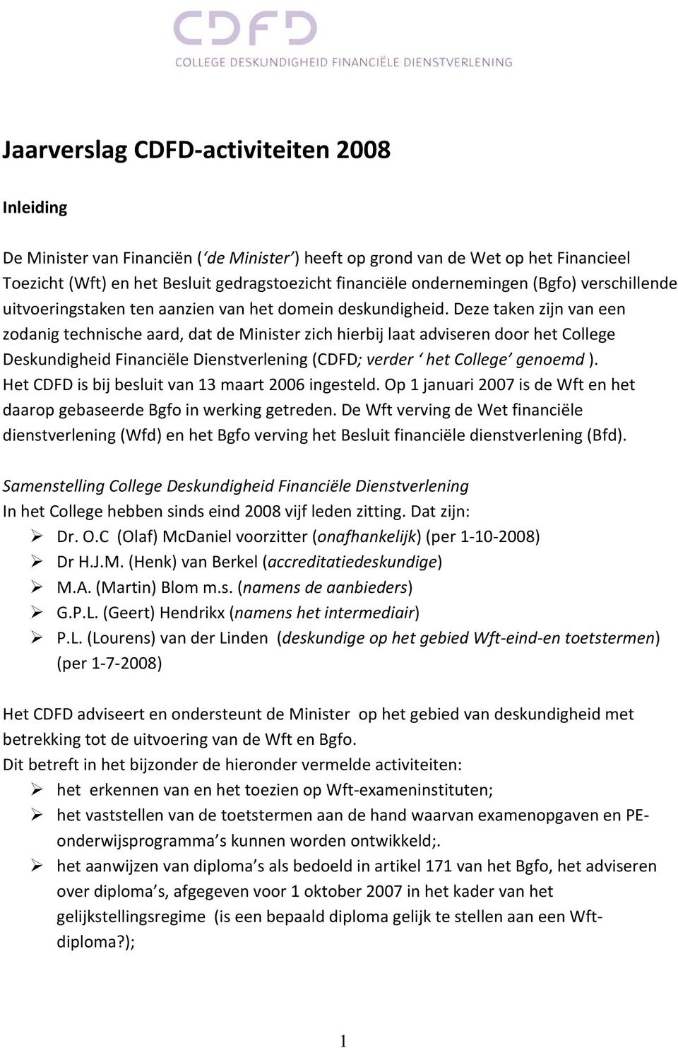 Deze taken zijn van een zodanig technische aard, dat de Minister zich hierbij laat adviseren door het College Deskundigheid Financiële Dienstverlening (CDFD; verder het College genoemd ).