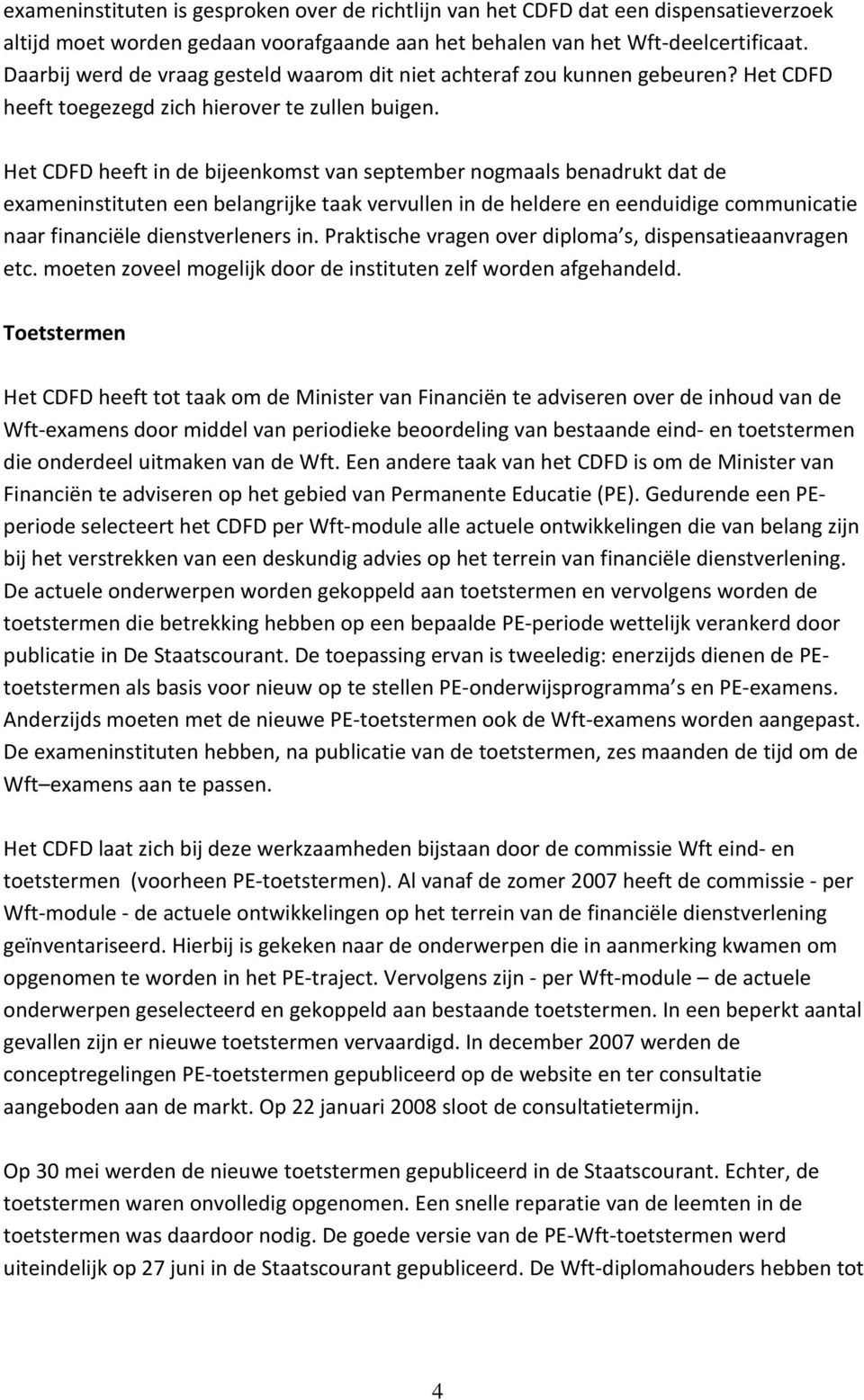 Het CDFD heeft in de bijeenkomst van september nogmaals benadrukt dat de exameninstituten een belangrijke taak vervullen in de heldere en eenduidige communicatie naar financiële dienstverleners in.