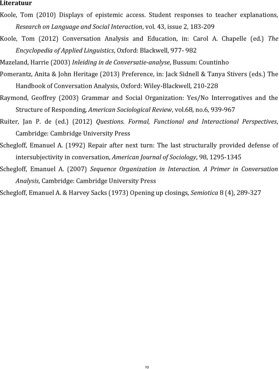 ) The Encyclopedia of Applied Linguistics, Oxford: Blackwell, 977-982 Mazeland, Harrie (2003) Inleiding in de Conversatie-analyse, Bussum: Countinho Pomerantz, Anita & John Heritage (2013)