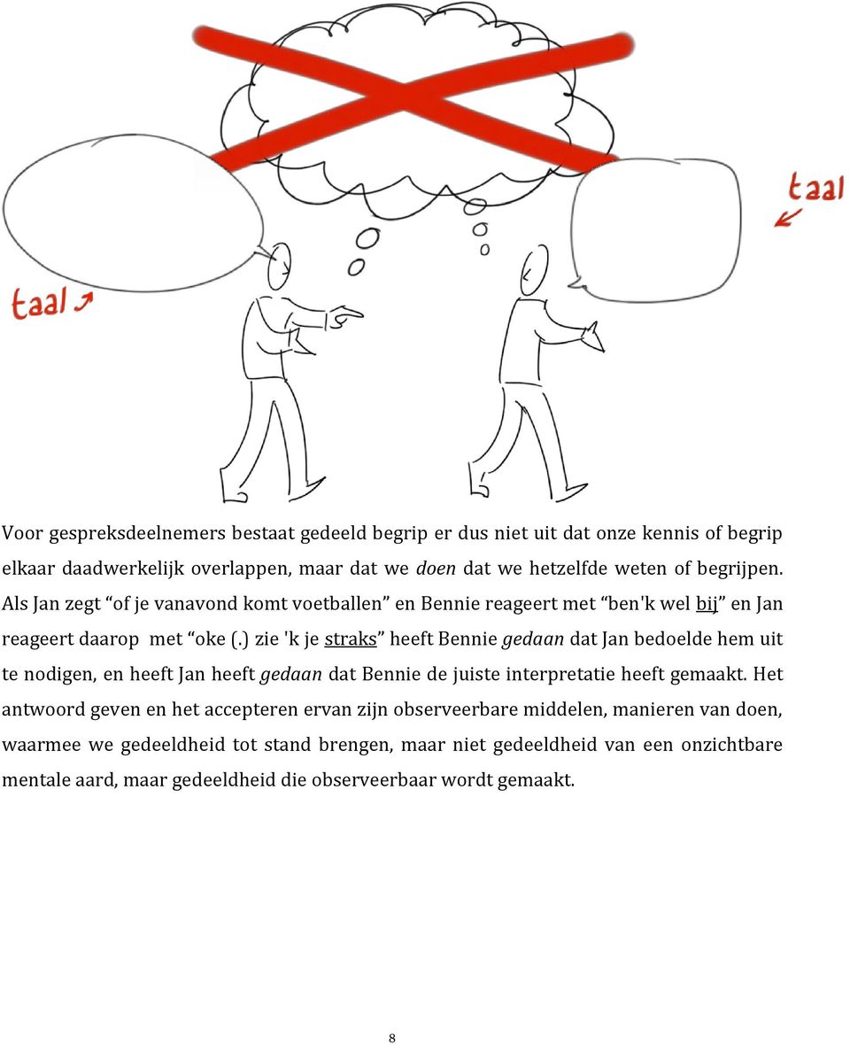 ) zie 'k je straks heeft Bennie gedaan dat Jan bedoelde hem uit te nodigen, en heeft Jan heeft gedaan dat Bennie de juiste interpretatie heeft gemaakt.