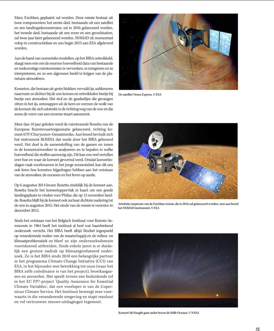 grondstation, zal twee jaar later gelanceerd worden. NOMAD zit momenteel volop in constructiefase en zou begin 2015 aan ESA afgeleverd worden.