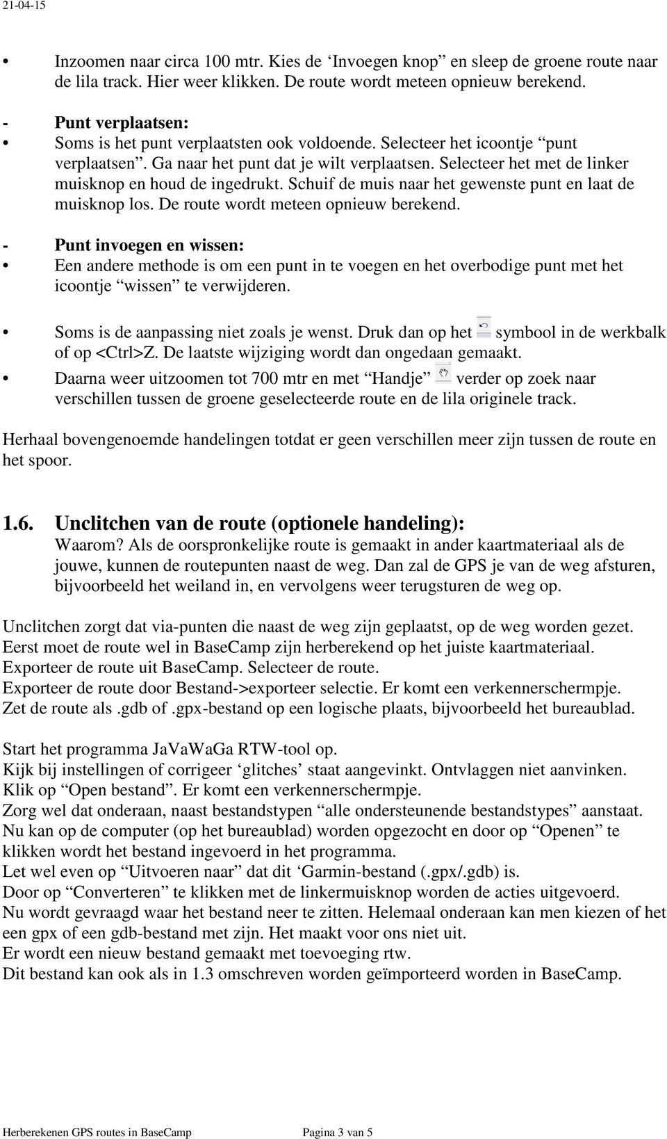 Selecteer het met de linker muisknop en houd de ingedrukt. Schuif de muis naar het gewenste punt en laat de muisknop los. De route wordt meteen opnieuw berekend.