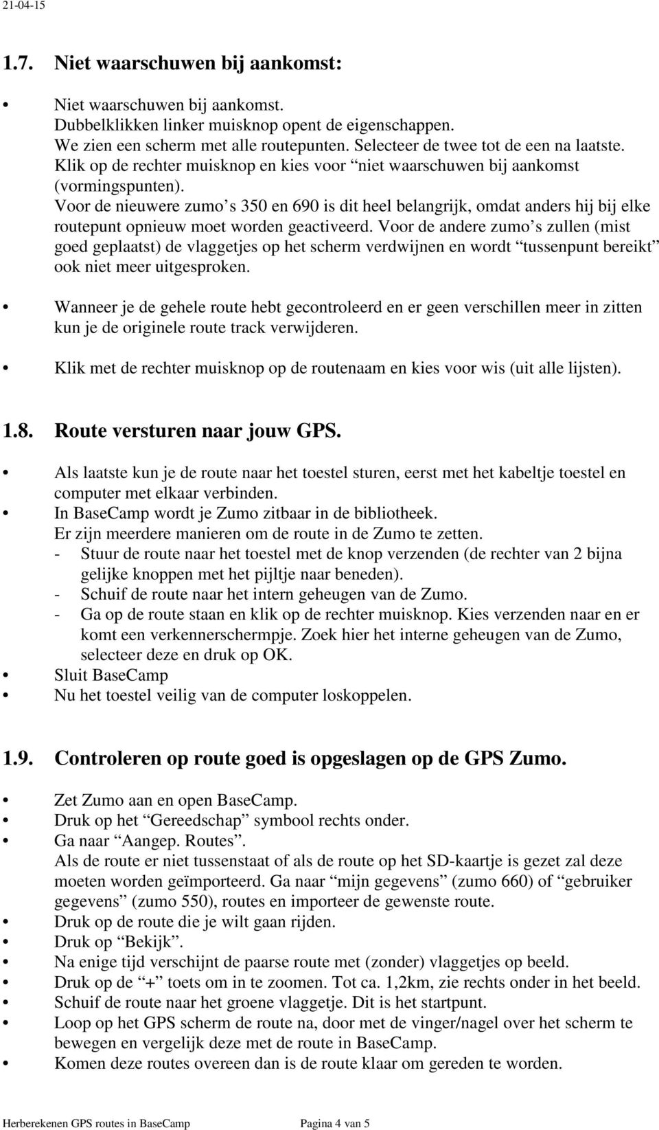 Voor de nieuwere zumo s 350 en 690 is dit heel belangrijk, omdat anders hij bij elke routepunt opnieuw moet worden geactiveerd.