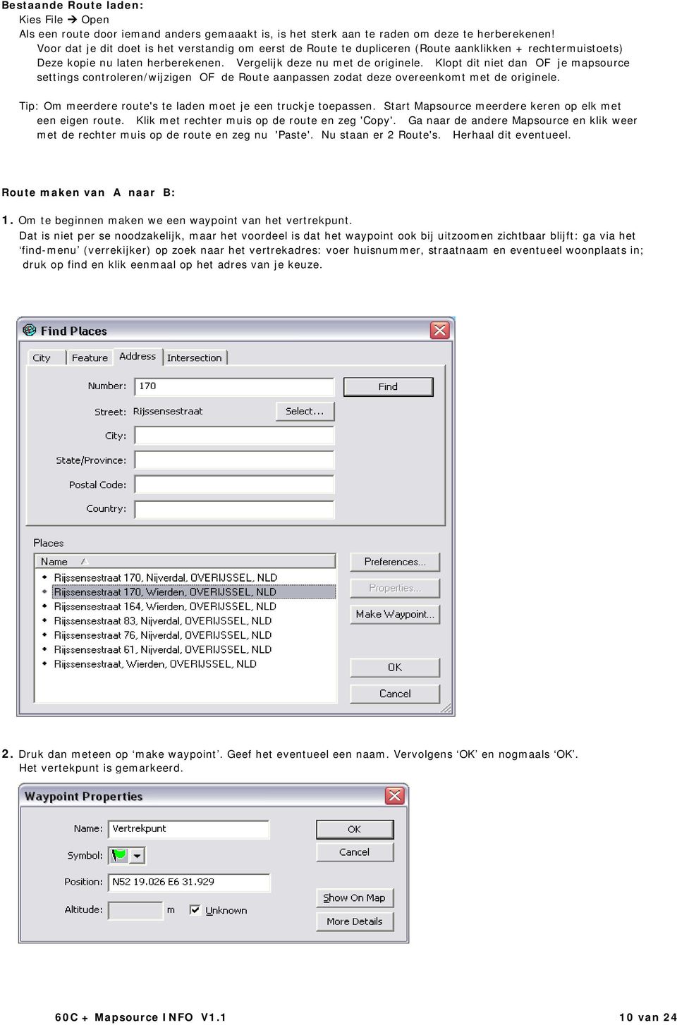 Klopt dit niet dan OF je mapsource settings controleren/wijzigen OF de Route aanpassen zodat deze overeenkomt met de originele. Tip: Om meerdere route's te laden moet je een truckje toepassen.