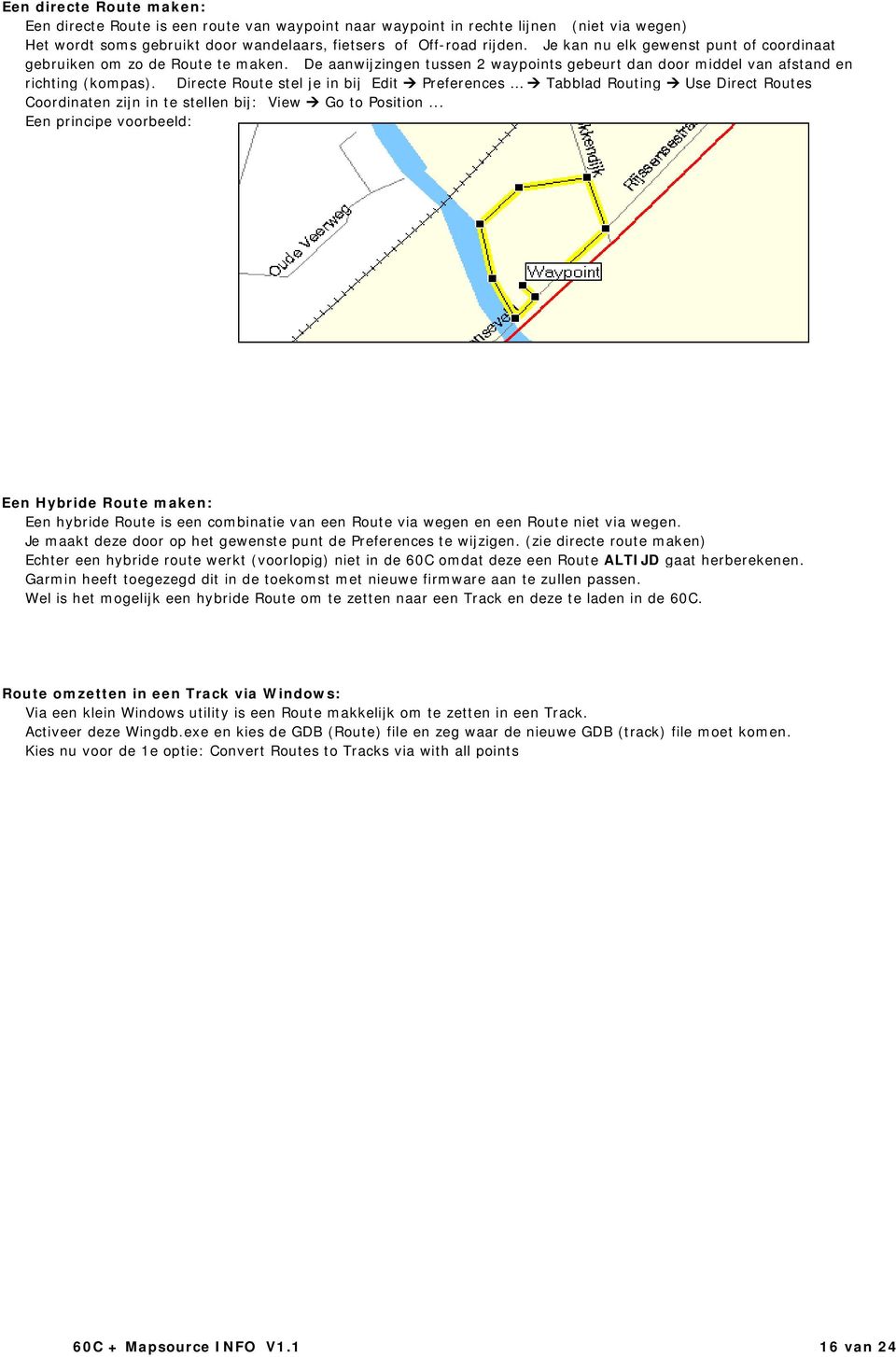 Directe Route stel je in bij Edit Preferences Tabblad Routing Use Direct Routes Coordinaten zijn in te stellen bij: View Go to Position.