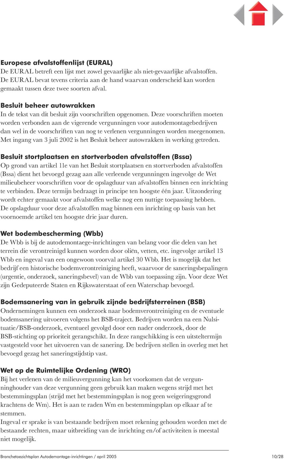 Deze voorschriften moeten worden verbonden aan de vigerende vergunningen voor autodemontagebedrijven dan wel in de voorschriften van nog te verlenen vergunningen worden meegenomen.