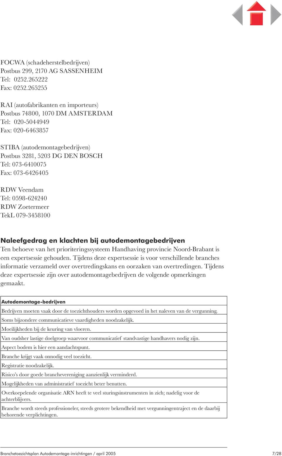 073-6426405 RDW Veendam Tel: 0598-624240 RDW Zoetermeer TekL 079-3458100 Naleefgedrag en klachten bij autodemontagebedrijven Ten behoeve van het prioriteringssysteem Handhaving provincie