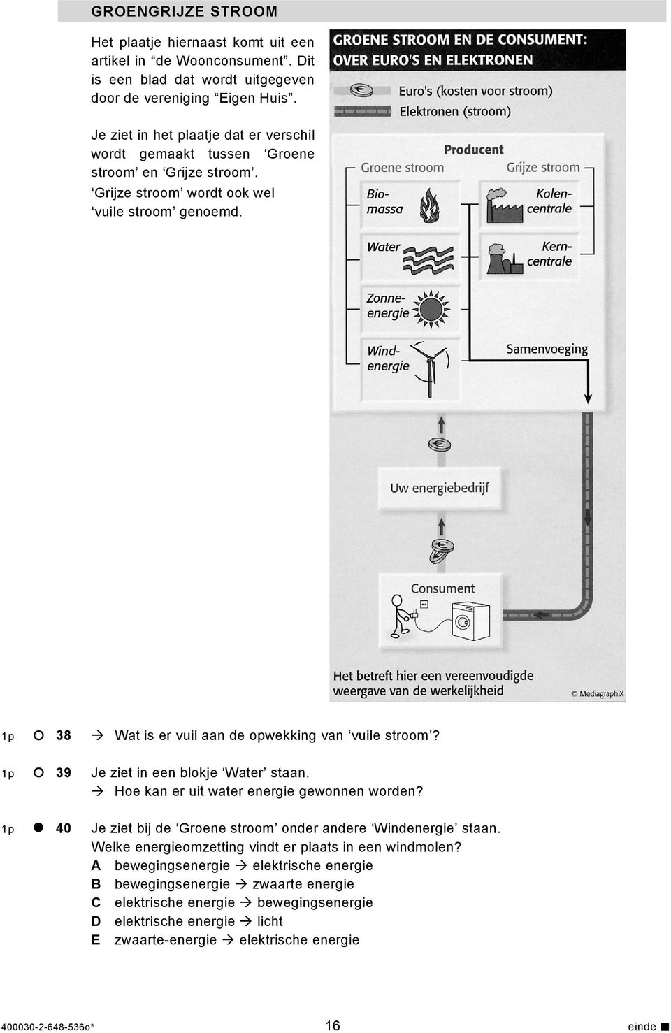 1p 39 Je ziet in een blokje Water staan. Hoe kan er uit water energie gewonnen worden? 1p 40 Je ziet bij de Groene stroom onder andere Windenergie staan.