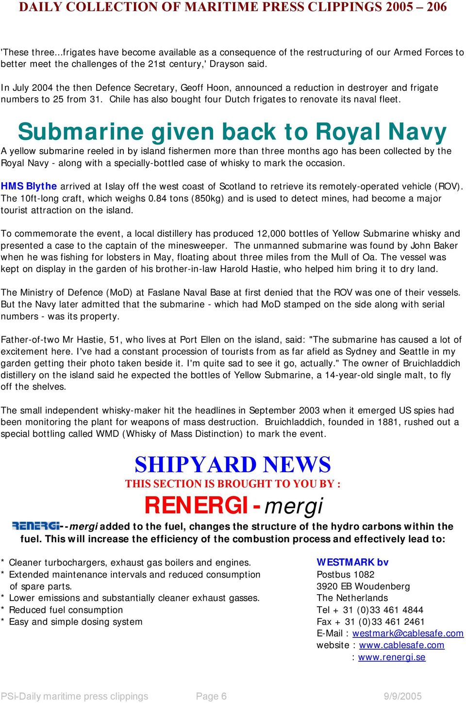 Submarine given back to Royal Navy A yellow submarine reeled in by island fishermen more than three months ago has been collected by the Royal Navy - along with a specially-bottled case of whisky to