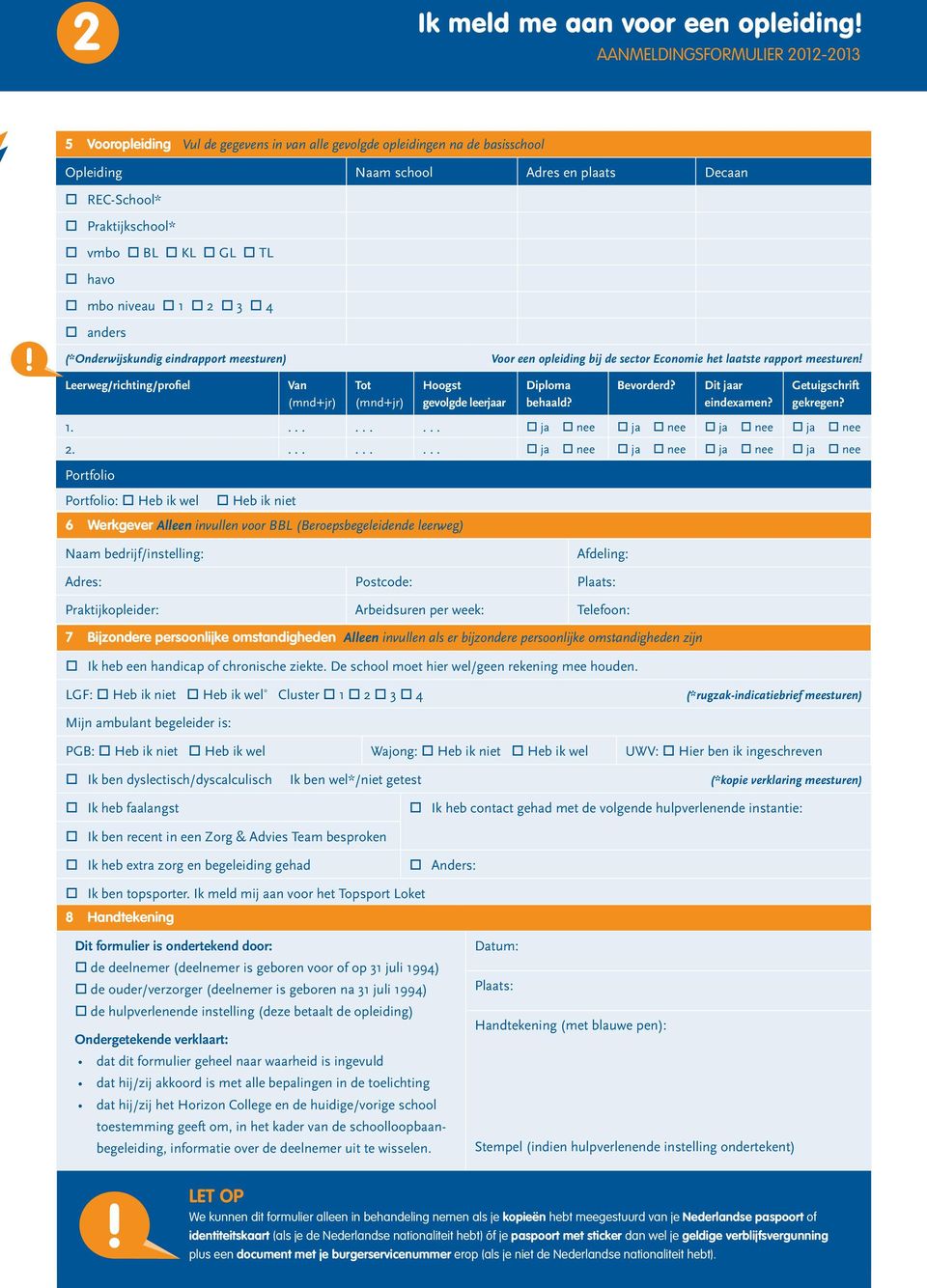 Leerweg/richting/profiel Van (mnd+jr) Tot (mnd+jr) Hoogst gevolgde leerjaar Diploma behaald? Bevorderd? Dit jaar eindexamen? Getuigschrift gekregen? 1.......... ja nee ja nee ja nee ja nee 2.