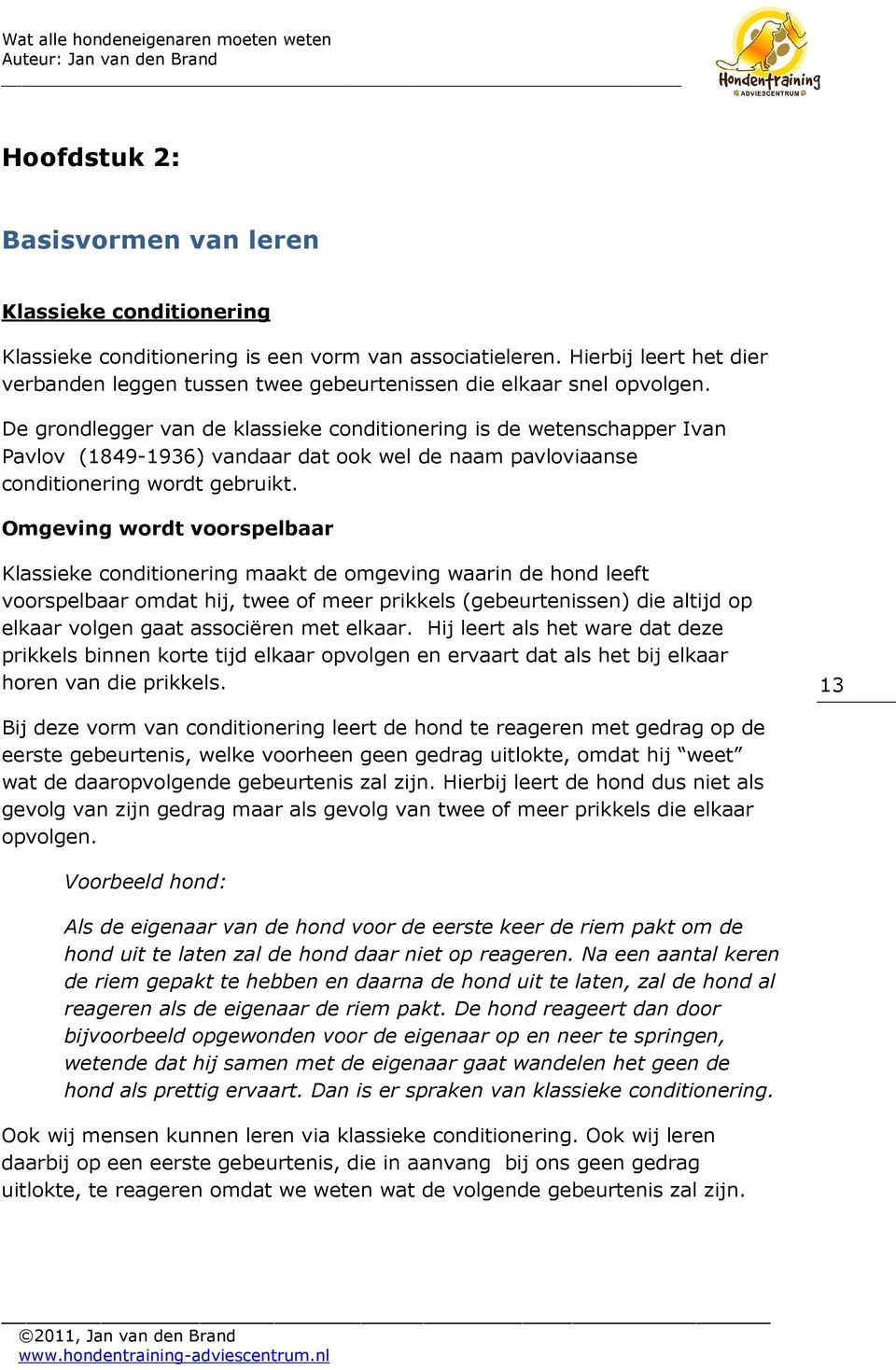 De grondlegger van de klassieke conditionering is de wetenschapper Ivan Pavlov (1849-1936) vandaar dat ook wel de naam pavloviaanse conditionering wordt gebruikt.