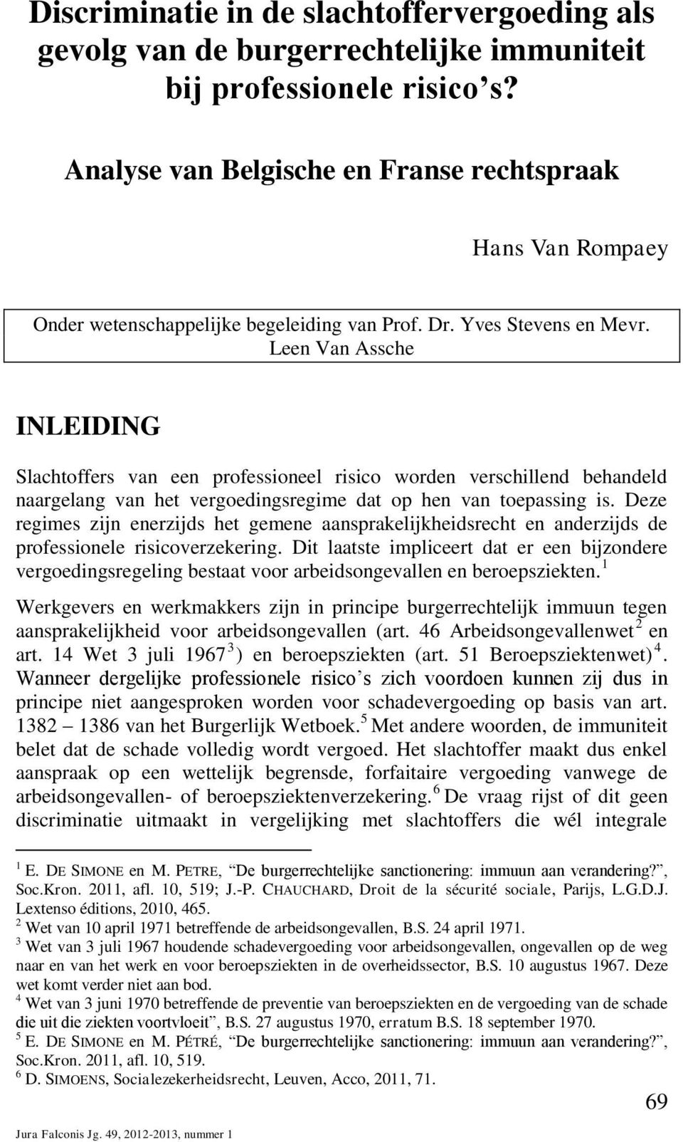 Leen Van Assche INLEIDING Slachtoffers van een professioneel risico worden verschillend behandeld naargelang van het vergoedingsregime dat op hen van toepassing is.