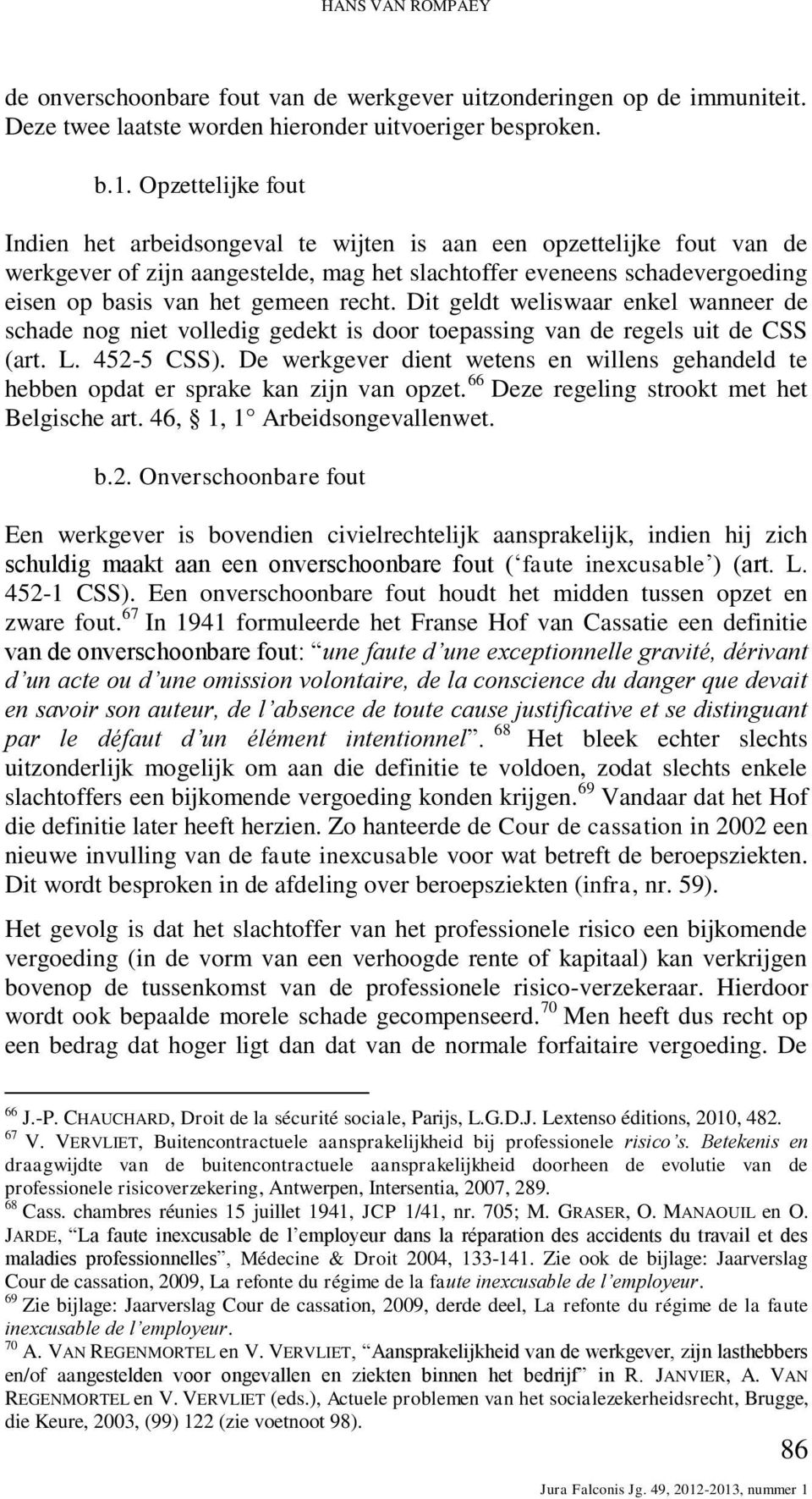 recht. Dit geldt weliswaar enkel wanneer de schade nog niet volledig gedekt is door toepassing van de regels uit de CSS (art. L. 452-5 CSS).