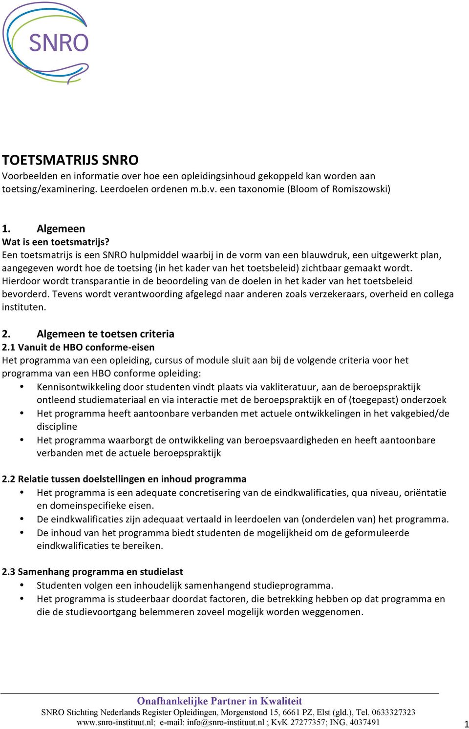 Een toetsmatrijs is een SNRO hulpmiddel waarbij in de vorm van een blauwdruk, een uitgewerkt plan, aangegeven wordt hoe de toetsing (in het kader van het toetsbeleid) zichtbaar gemaakt wordt.