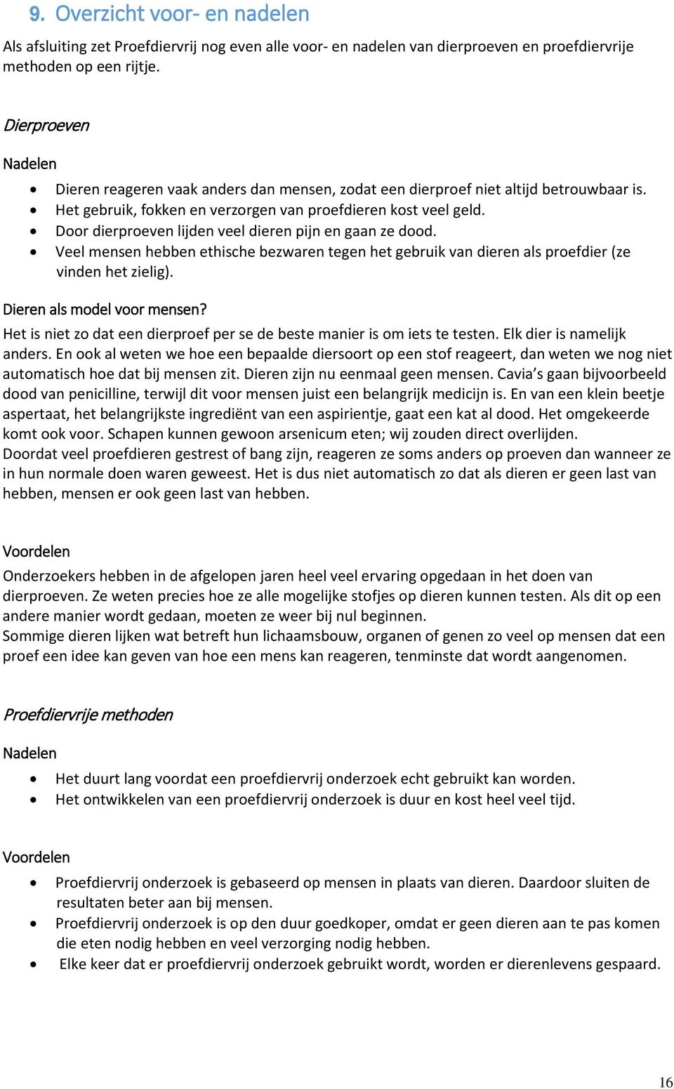 Door dierproeven lijden veel dieren pijn en gaan ze dood. Veel mensen hebben ethische bezwaren tegen het gebruik van dieren als proefdier (ze vinden het zielig). Dieren als model voor mensen?