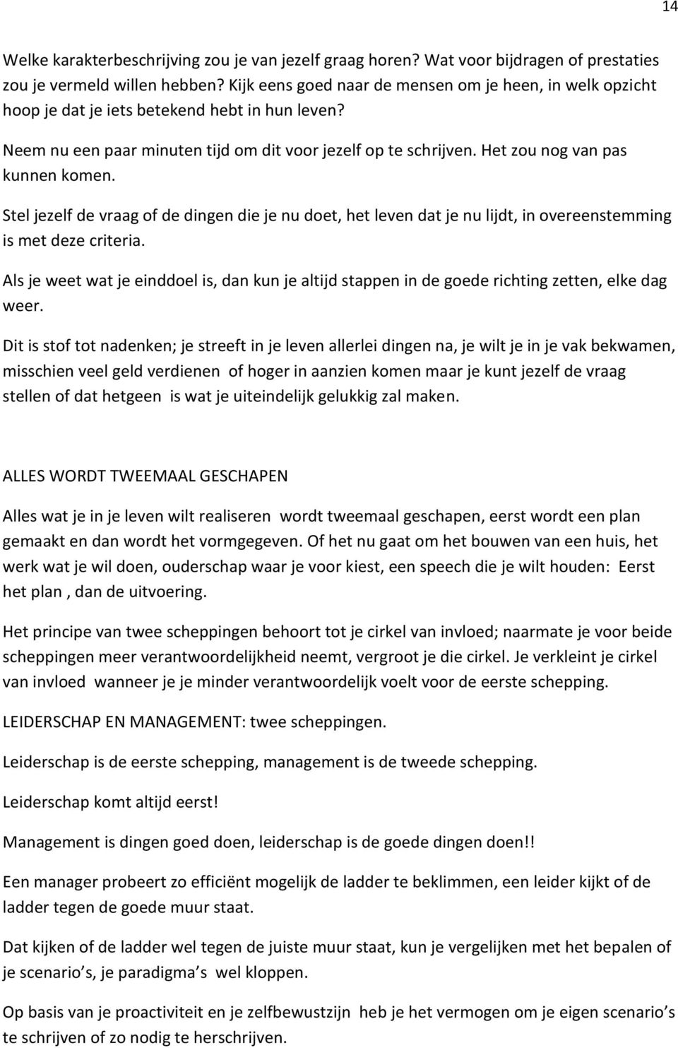 Het zou nog van pas kunnen komen. Stel jezelf de vraag of de dingen die je nu doet, het leven dat je nu lijdt, in overeenstemming is met deze criteria.