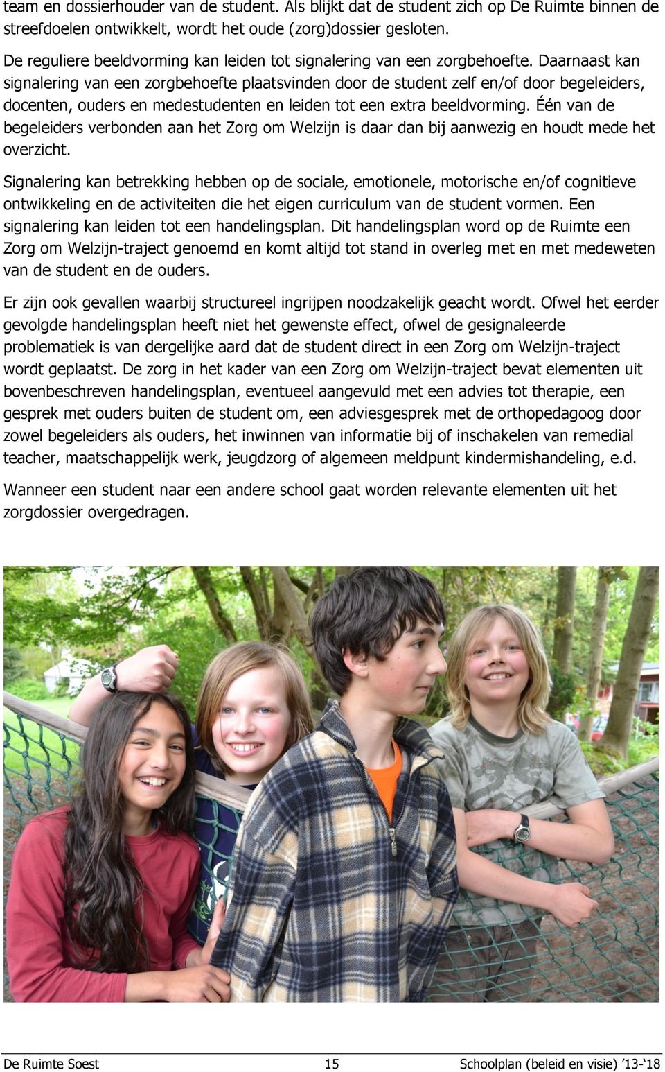 Daarnaast kan signalering van een zorgbehoefte plaatsvinden door de student zelf en/of door begeleiders, docenten, ouders en medestudenten en leiden tot een extra beeldvorming.