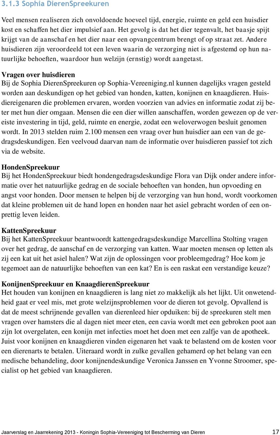 Andere huisdieren zijn veroordeeld tot een leven waarin de verzorging niet is afgestemd op hun natuurlijke behoeften, waardoor hun welzijn (ernstig) wordt aangetast.