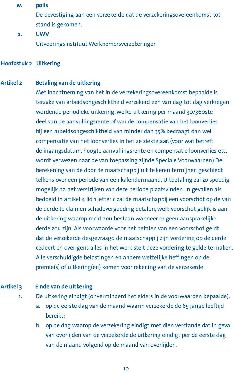 arbeidsongeschiktheid verzekerd een van dag tot dag verkregen wordende periodieke uitkering, welke uitkering per maand 30/360ste deel van de aanvullingsrente of van de compensatie van het loonverlies