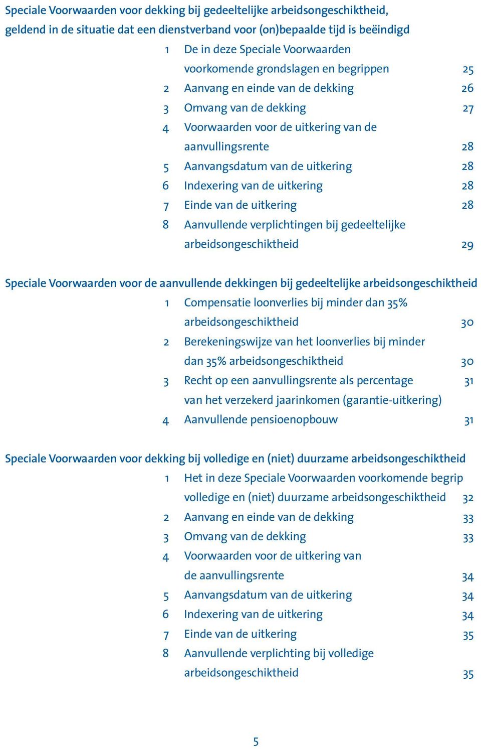 6 Indexering van de uitkering 28 7 Einde van de uitkering 28 8 Aanvullende verplichtingen bij gedeeltelijke arbeidsongeschiktheid 29 Speciale Voorwaarden voor de aanvullende dekkingen bij