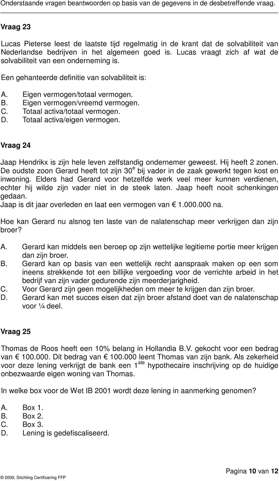 Totaal activa/totaal vermogen. D. Totaal activa/eigen vermogen. Vraag 24 Jaap Hendrikx is zijn hele leven zelfstandig ondernemer geweest. Hij heeft 2 zonen.