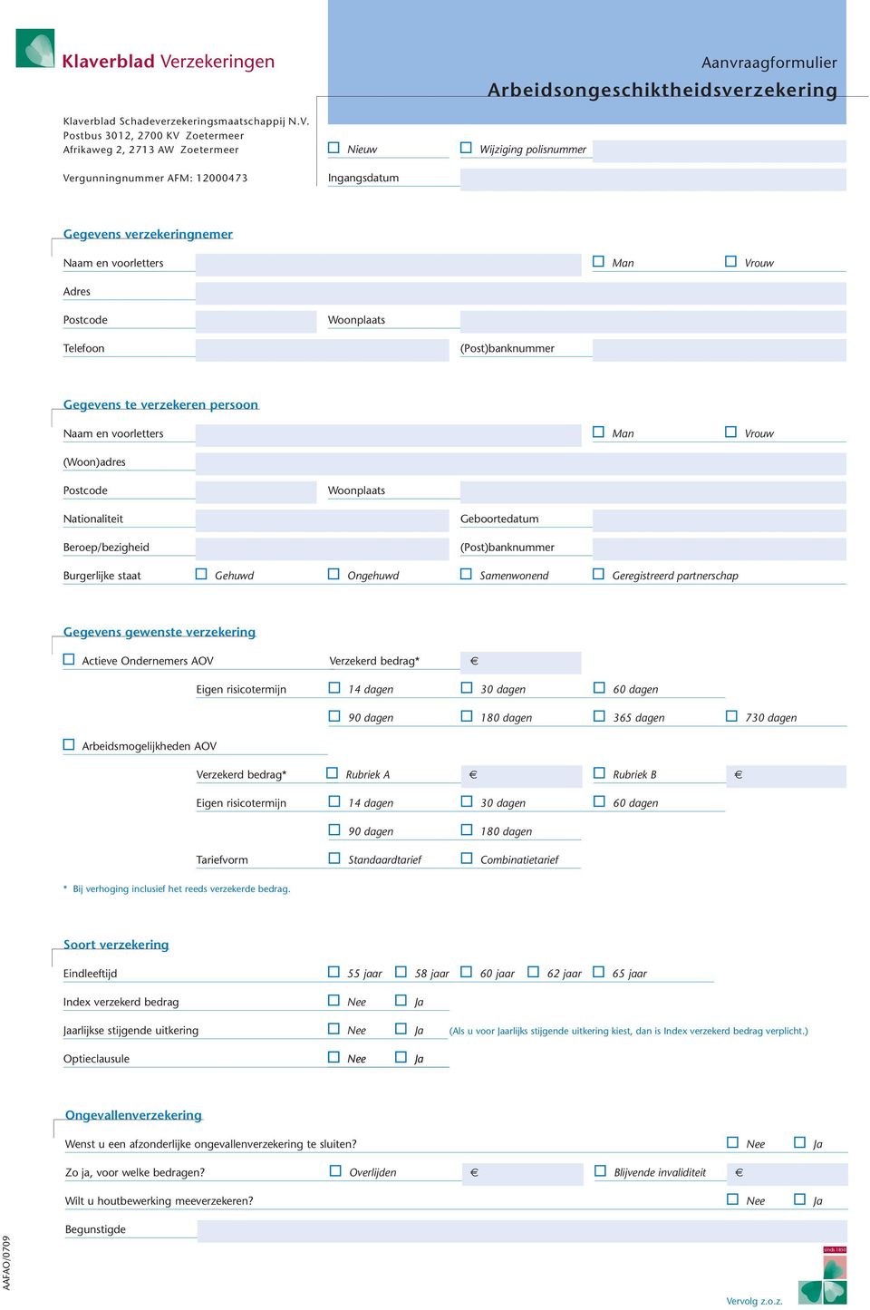 Postbus 3012, 2700 KV Zoetermeer Afrikaweg 2, 2713 AW Zoetermeer Vergunningnummer AFM: 12000473 Nieuw Ingangsdatum Aanvraagformulier Arbeidsongeschiktheidsverzekering Wijziging polisnummer Gegevens