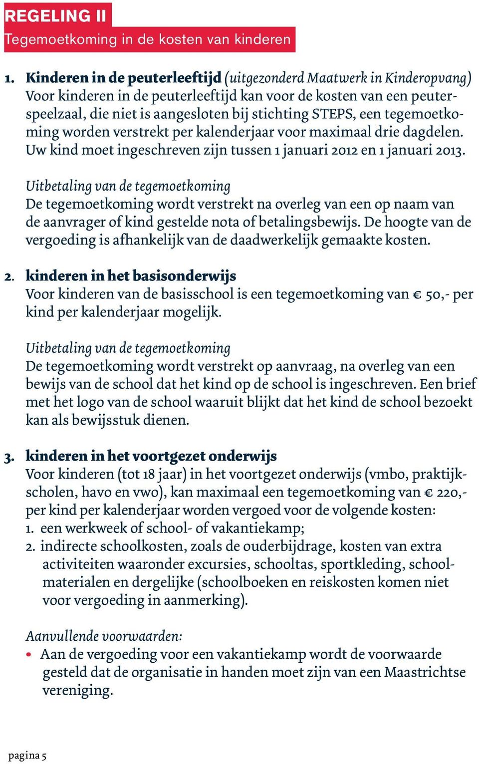 tegemoetkoming worden verstrekt per kalenderjaar voor maximaal drie dagdelen. Uw kind moet ingeschreven zijn tussen 1 januari 2012 en 1 januari 2013.