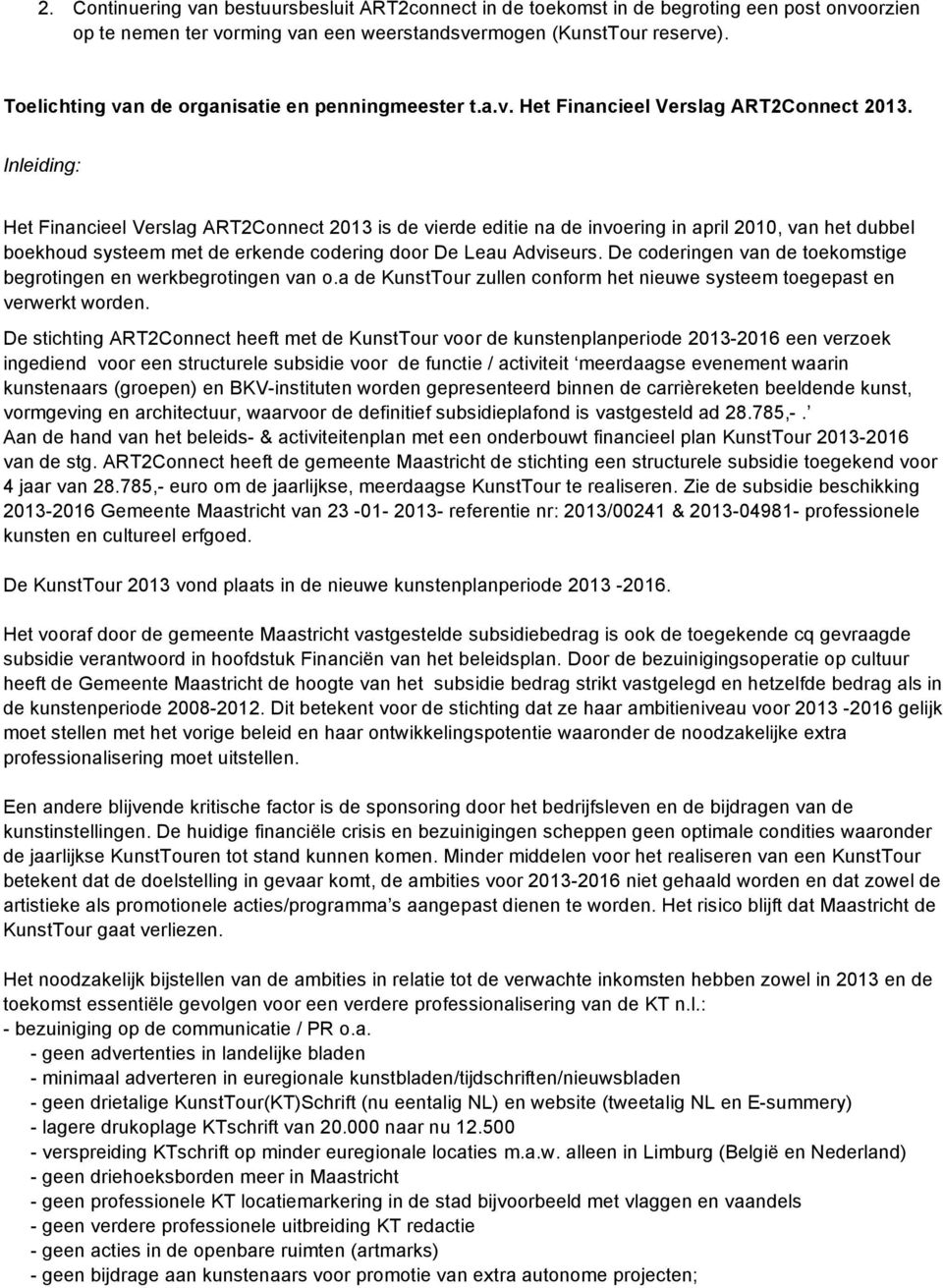 Inleiding: Het Financieel Verslag ART2Connect 2013 is de vierde editie na de invoering in april 2010, van het dubbel boekhoud systeem met de erkende codering door De Leau Adviseurs.