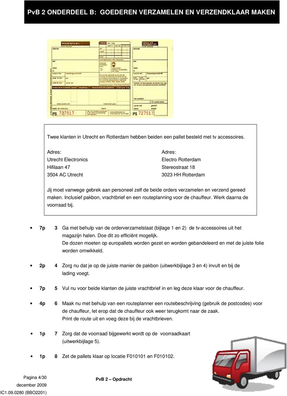 gereed maken. Inclusief pakbon, vrachtbrief en een routeplanning voor de chauffeur. Werk daarna de voorraad bij.