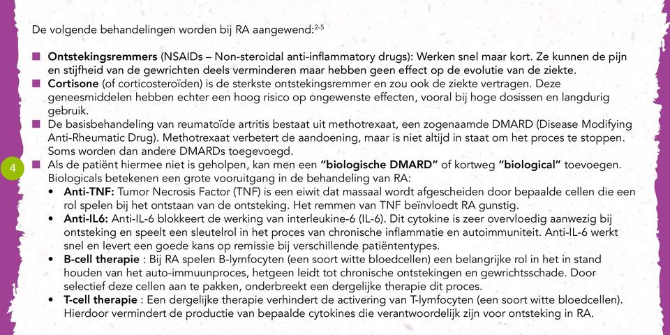 n Cortisone (of corticosteroïden) is de sterkste ontstekingsremmer en zou ook de ziekte vertragen.