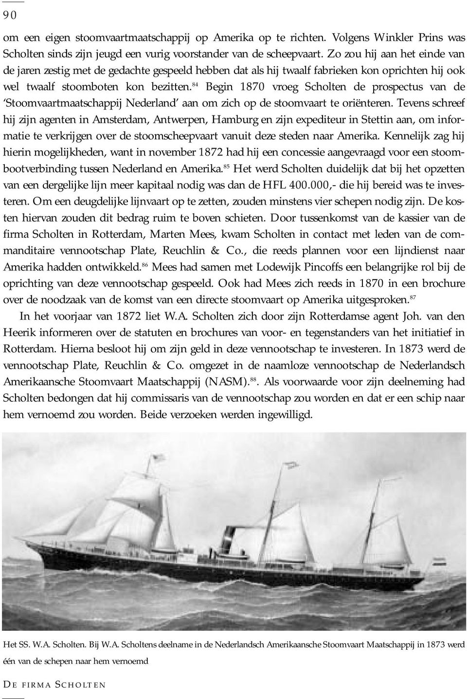 84 Begin 1870 vroeg Scholten de prospectus van de Stoomvaartmaatschappij Nederland aan om zich op de stoomvaart te oriënteren.