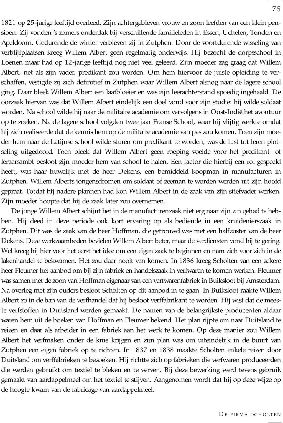 Door de voortdurende wisseling van verblijfplaatsen kreeg Willem Albert geen regelmatig onderwijs. Hij bezocht de dorpsschool in Loenen maar had op 12-jarige leeftijd nog niet veel geleerd.