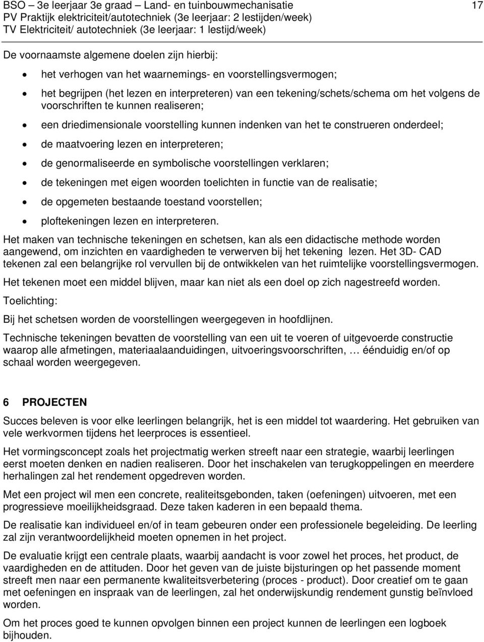 lezen en interpreteren; de genormaliseerde en symbolische voorstellingen verklaren; de tekeningen met eigen woorden toelichten in functie van de realisatie; de opgemeten bestaande toestand