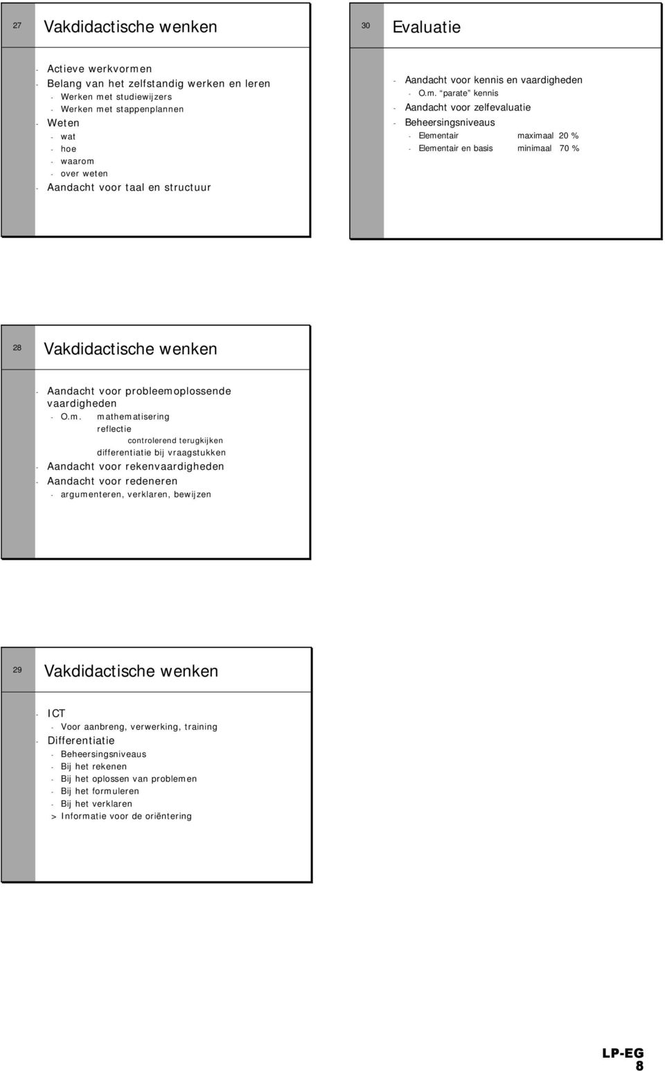 parate kennis - Aandacht voor zelfevaluatie - Beheersingsniveaus - Elementair maximaal 20 % - Elementair en basis minimaal 70 % 28 Vakdidactische wenken - Aandacht voor probleemoplossende