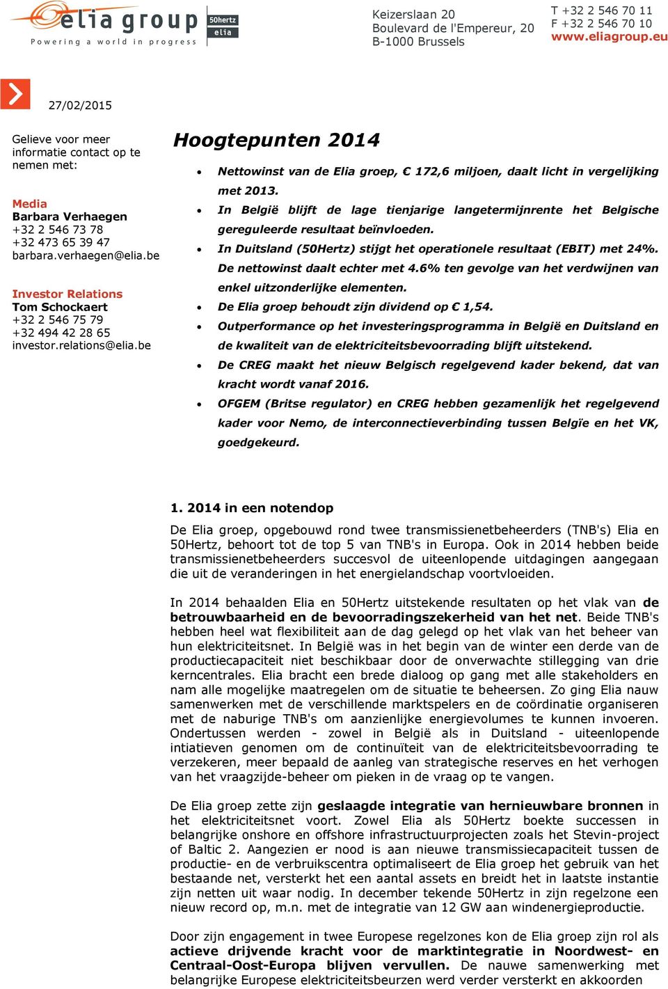 be Investor Relations Tom Schockaert +32 2 546 75 79 +32 494 42 28 65 investor.relations@elia.be Hoogtepunten 2014 Nettowinst van de Elia groep, 172,6 miljoen, daalt licht in vergelijking met 2013.