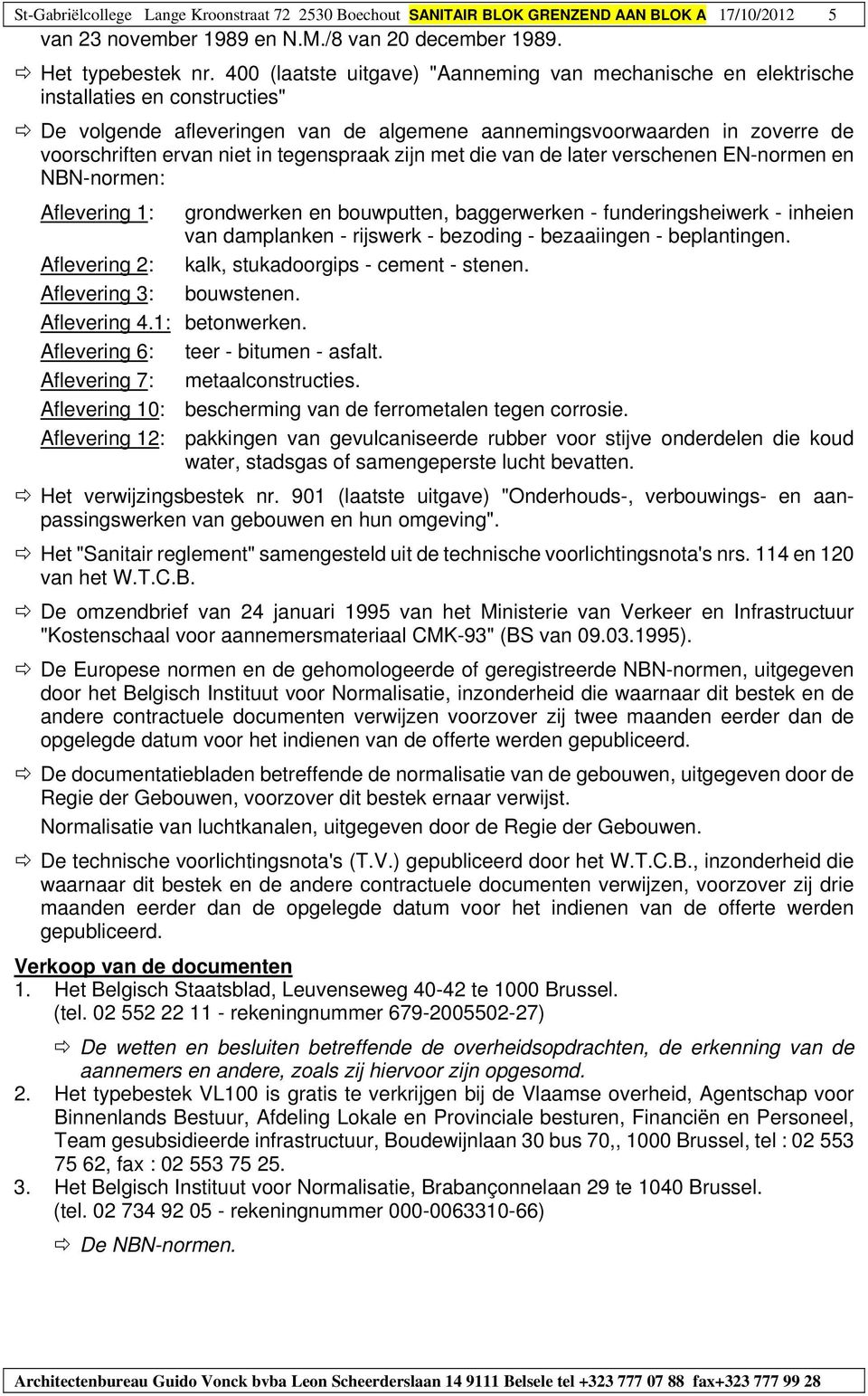 tegenspraak zijn met die van de later verschenen EN-normen en NBN-normen: Aflevering 1: grondwerken en bouwputten, baggerwerken - funderingsheiwerk - inheien van damplanken - rijswerk - bezoding -