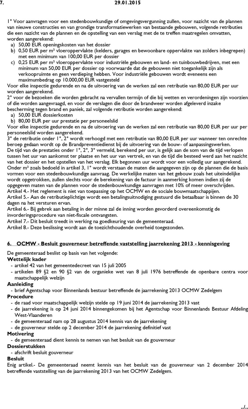 volgende retributies die een nazicht van de plannen en de opstelling van een verslag met de te treffen maatregelen omvatten, worden aangerekend: a) 50,00 EUR openingskosten van het dossier b) 0,50