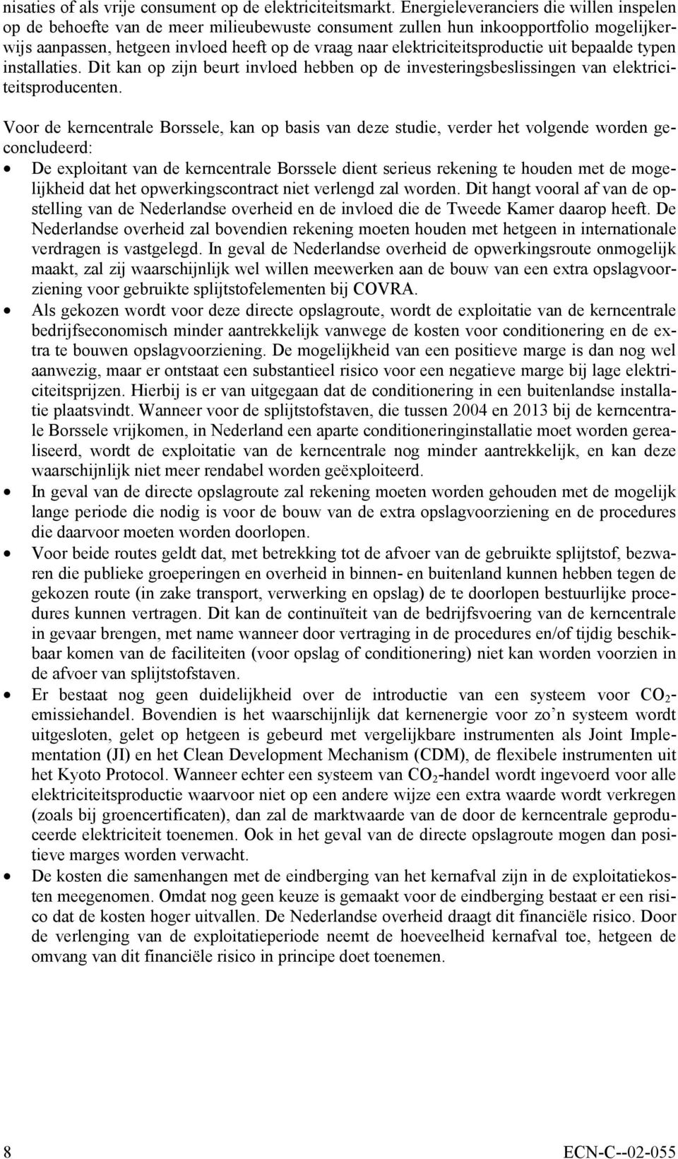 elektriciteitsproductie uit bepaalde typen installaties. Dit kan op zijn beurt invloed hebben op de investeringsbeslissingen van elektriciteitsproducenten.