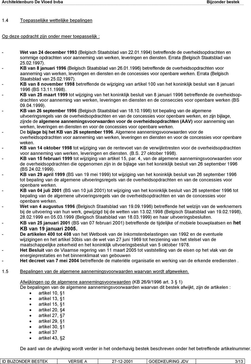 - KB van 8 januari 1996 (Belgisch Staatsblad van 26.01.1996) betreffende de overheidsopdrachten voor aanneming van werken, leveringen en diensten en de concessies voor openbare werken.