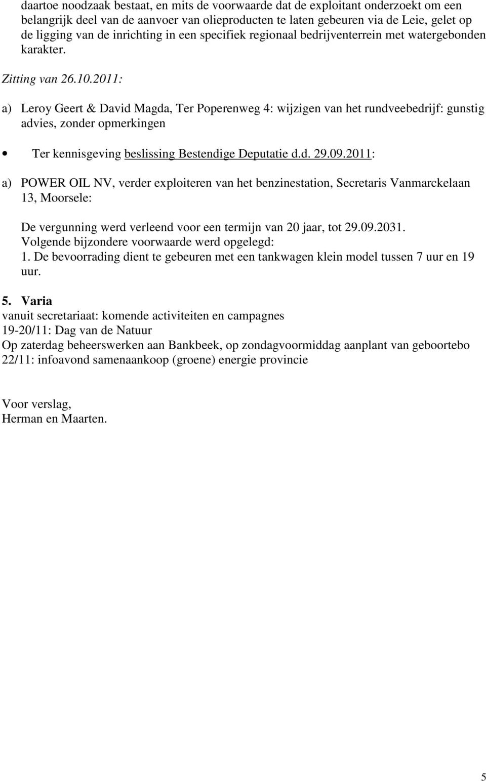 2011: a) Leroy Geert & David Magda, Ter Poperenweg 4: wijzigen van het rundveebedrijf: gunstig advies, zonder opmerkingen Ter kennisgeving beslissing Bestendige Deputatie d.d. 29.09.