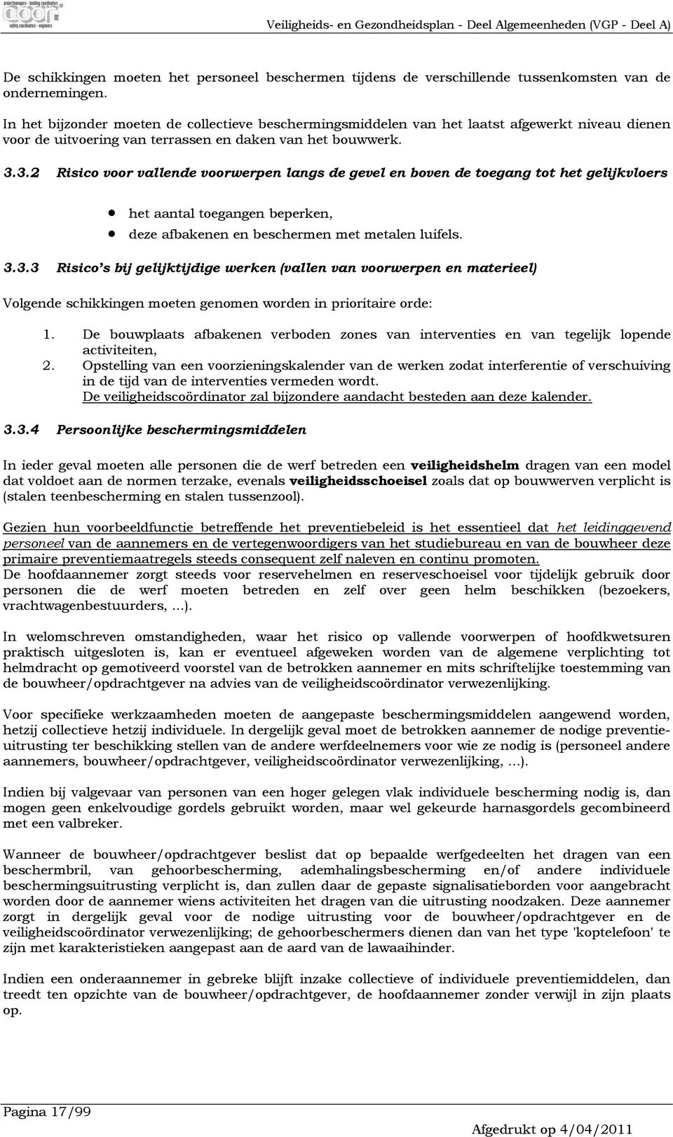 3.2 Risic vr vallende vrwerpen langs de gevel en bven de tegang tt het gelijkvlers het aantal tegangen beperken, deze afbakenen en beschermen met metalen luifels. 3.3.3 Risic s bij gelijktijdige werken (vallen van vrwerpen en materieel) Vlgende schikkingen meten genmen wrden in priritaire rde: 1.