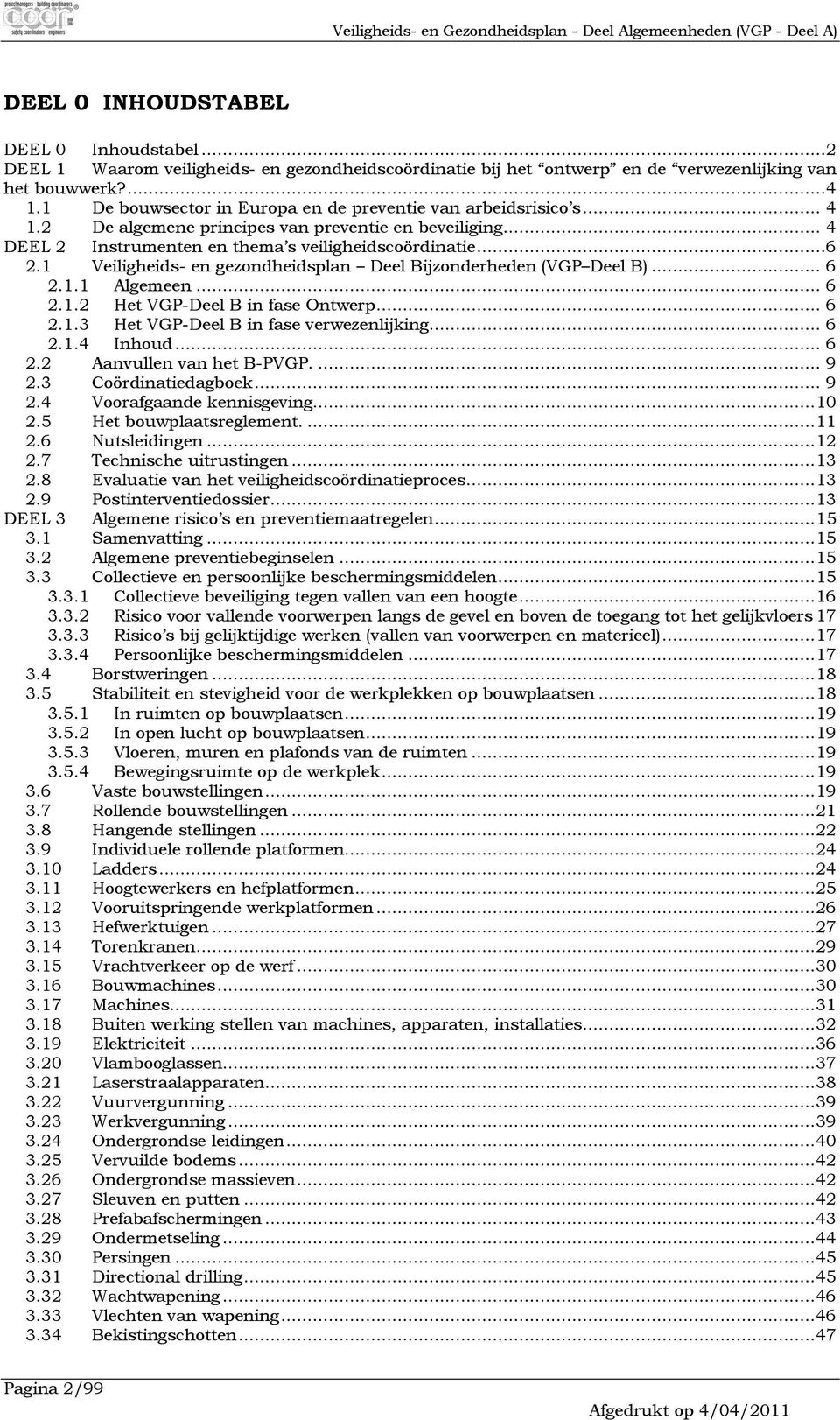 2 De algemene principes van preventie en beveiliging... 4 DEEL 2 Instrumenten en thema s veiligheidscördinatie...6 2.1 Veiligheids- en gezndheidsplan Deel Bijznderheden (VGP Deel B)... 6 2.1.1 Algemeen.