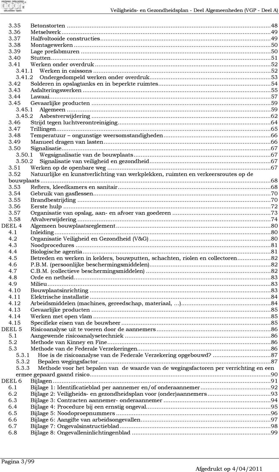 .. 55 3.44 Lawaai... 57 3.45 Gevaarlijke prducten... 59 3.45.1 Algemeen... 59 3.45.2 Asbestverwijdering... 62 3.46 Strijd tegen luchtverntreiniging... 64 3.47 Trillingen... 65 3.