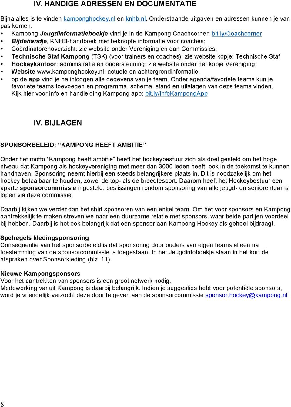 ly/coachcorner Bijdehandje, KNHB-handboek met beknopte informatie voor coaches; Coördinatorenoverzicht: zie website onder Vereniging en dan Commissies; Technische Staf Kampong (TSK) (voor trainers en