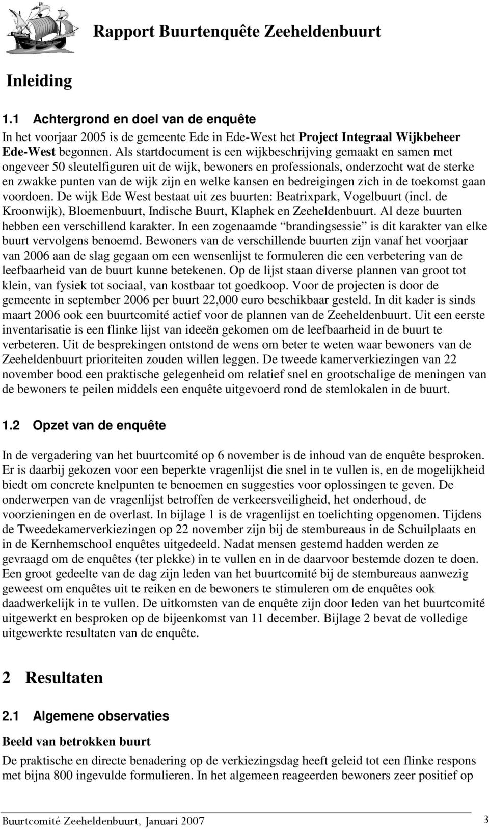 kansen en bedreigingen zich in de toekomst gaan voordoen. De wijk Ede West bestaat uit zes buurten: Beatrixpark, Vogelbuurt (incl.